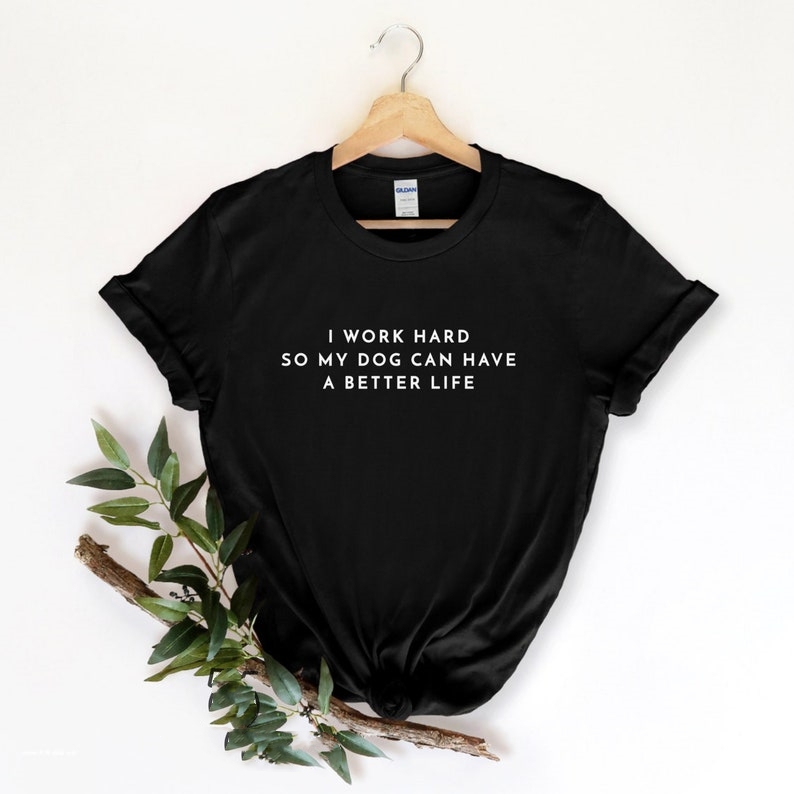 Pet Dog Lover I Work Hard So My Dog Can Have A Better Life Printed T-shirt