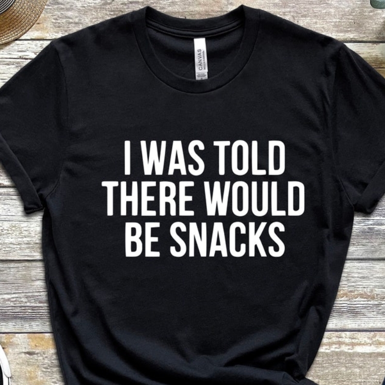 Foodie Food Lover I Was Told There Would Be Snacks Printed T-shirt