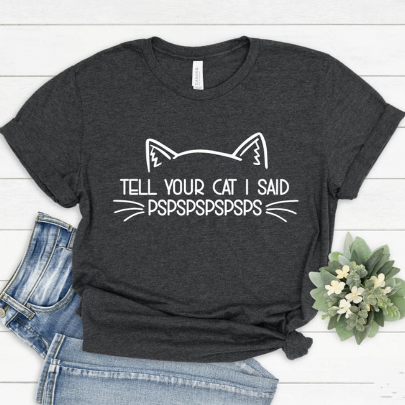Pet Cat Lover Tell Your Cat I Said Pspsps Printed T-shirt