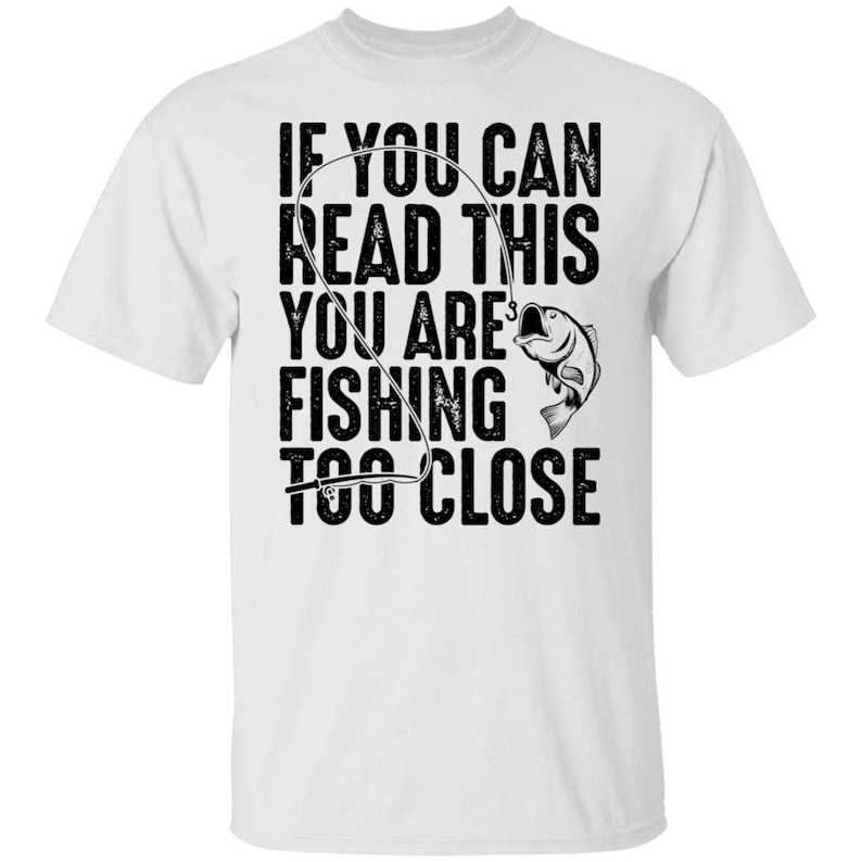 You Are Fishing Too Close Fish Lover Printed T-shirt 