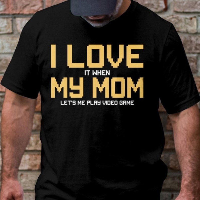I Love It When My Mom Let's Me Play Video Game Gamer Printed T-shirt