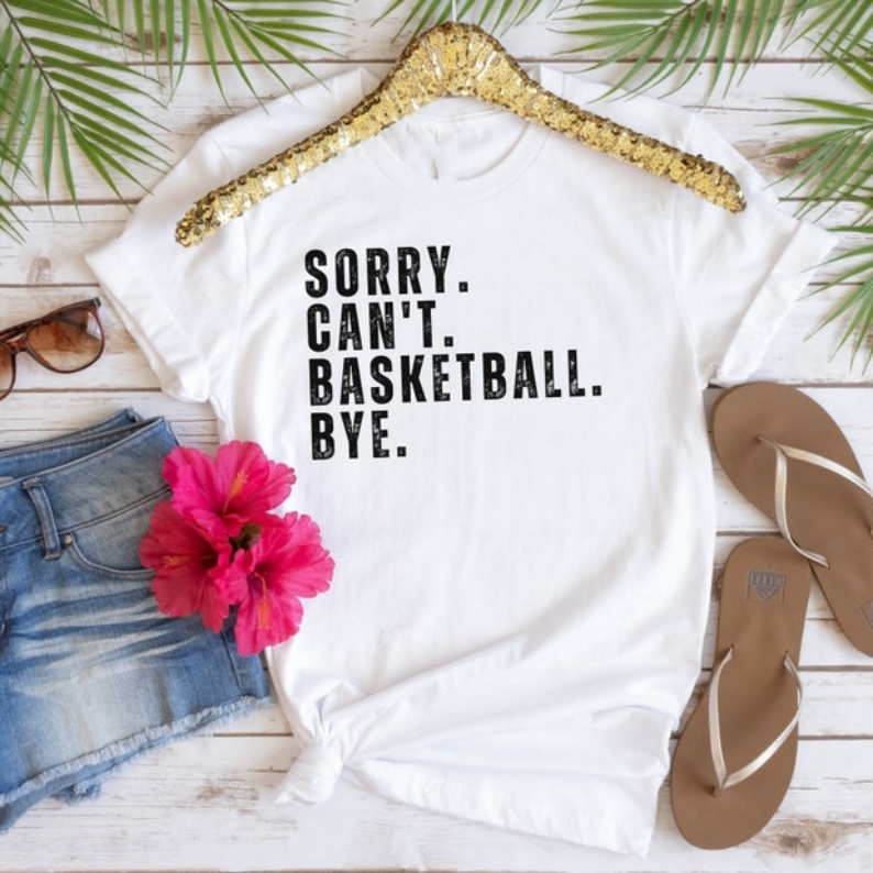 Funny Basketball Lover Sorry Can't Basketball Bye Printed T-shirt 