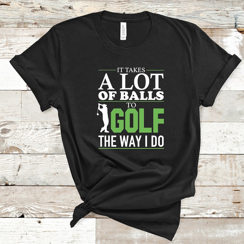 Funny Golf Lover It Takes a Lot of Balls to Golf Printed T-shirt
