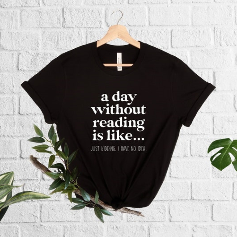 World Book Day A Day Without Reading Is Like Printed T-shirt 