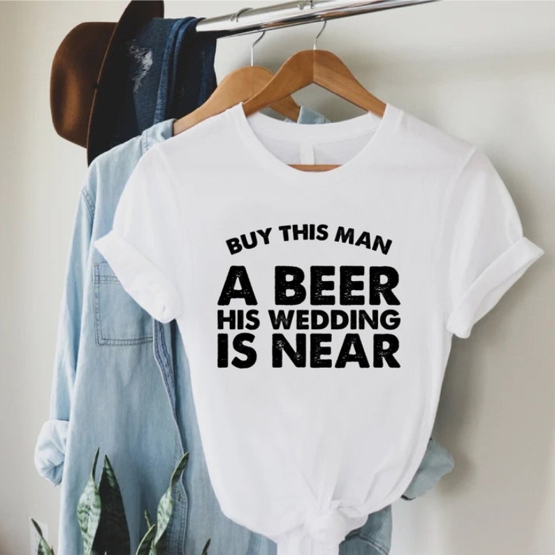 Bachelor Party Buy This Mau A Beer His Wedding is Near Printed T-shirt