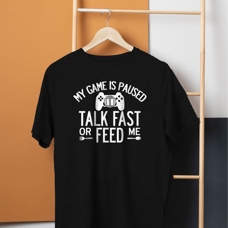 My Game Is Paused Talk Fast or Feed Me Game Gamer T-shirt