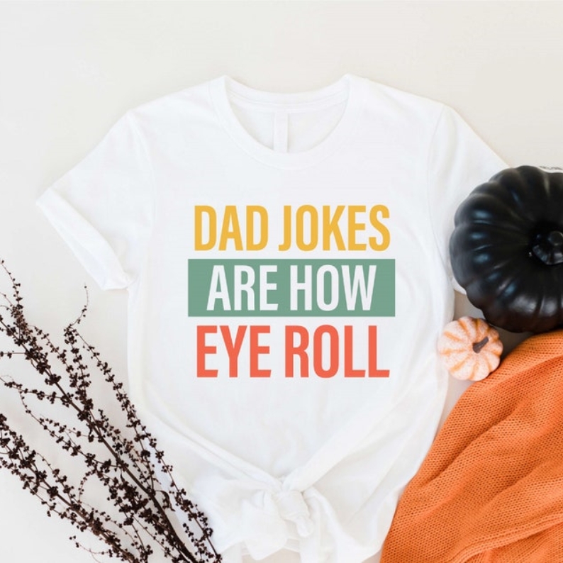 Dad Jokes Are How Eye Roll Funny Humor Father's Day T-shirt