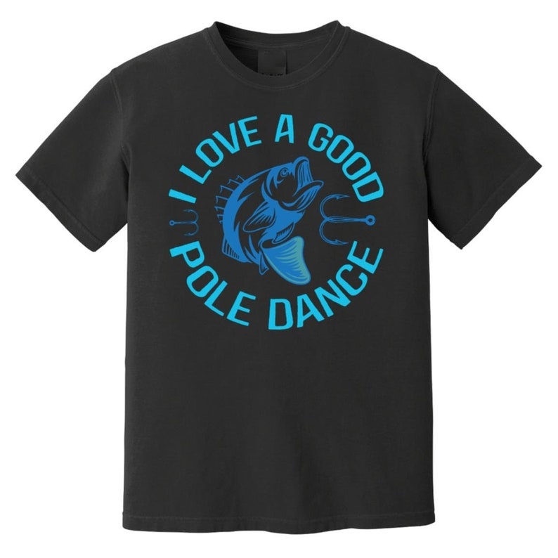 I Love A Good Pole Dance Fishing Fish Lover Printed T-shirt 