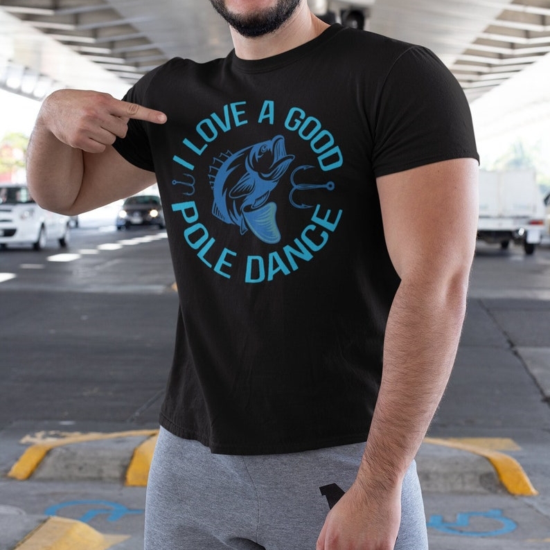 I Love A Good Pole Dance Fishing Fish Lover Printed T-shirt 