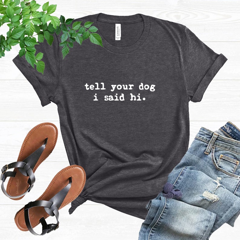 Tell Your Dog I Said Hi Animal Pet Lover Printed T-shirt