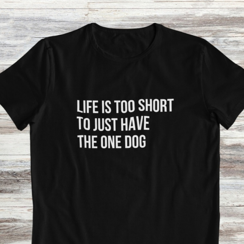 Life Is Too Short to Just Have The One Dog Pet Lover T-shirt