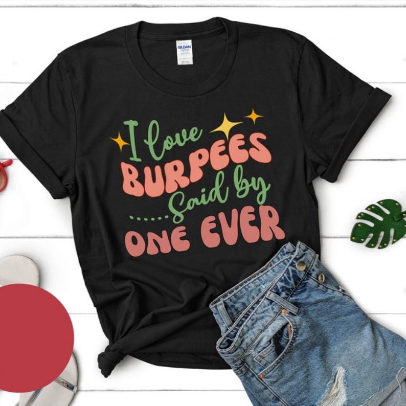 I Love Burpees Said By One Ever Funny Gym Training T-shirt