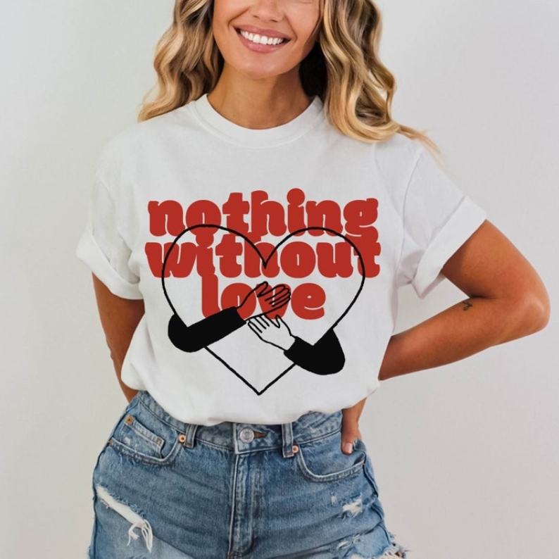 Valentine's Day Nothing Without Love Printed T-shirt 