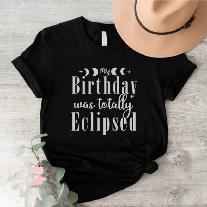 2024 Solar Eclipse My Birthday Was Totally Eclipsed Funny Astronomy Lover T-shirt