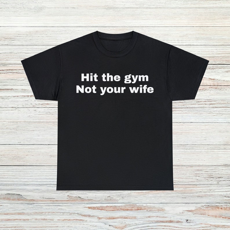 Funny Gym Workout Hit The Gym Not Your Wife Printed T-shirt