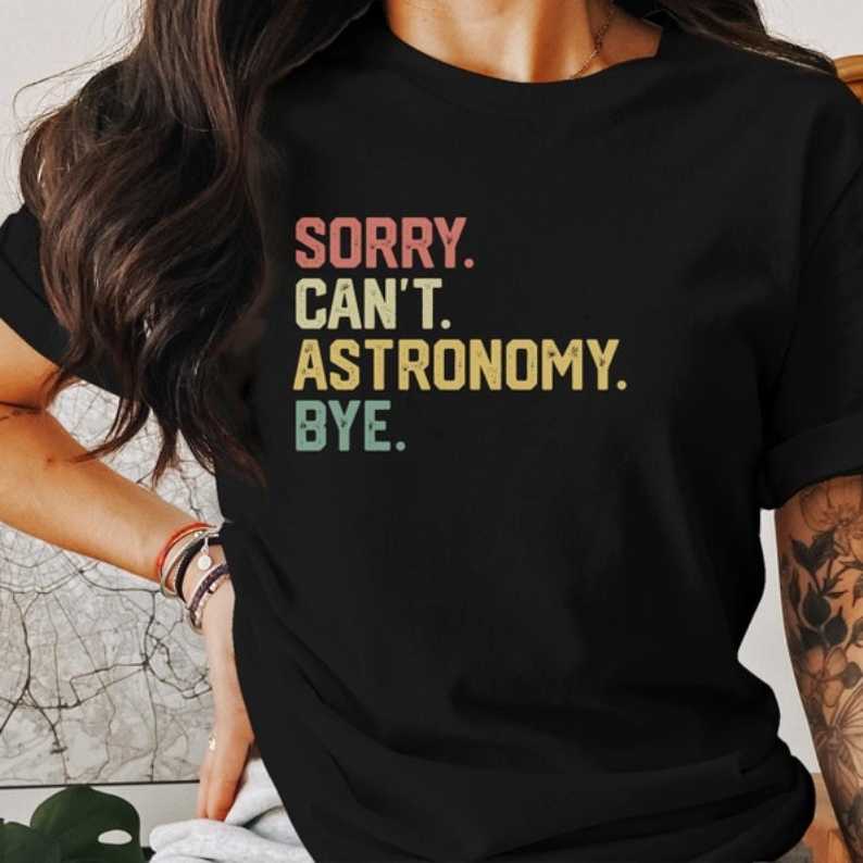 Sorry Can't Astronomy Buy Funny Amateur Astronomer Printed T-shirt 