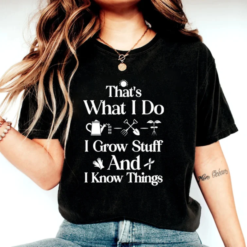 That's What I Do I Grow Stuff And I Know Things Gardening Plant Lover T-shirt 