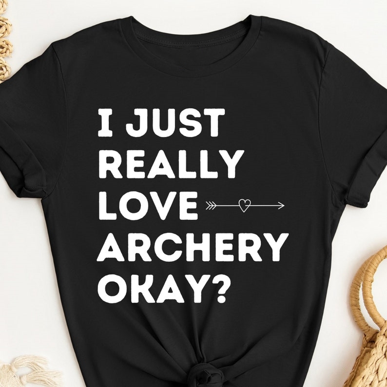 I Just Really Love Archery Okay Sports Archery Supporter T-Shirt