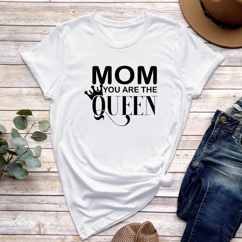 Mom You Are The Queen Mother's Day Gift Printed T-Shirt