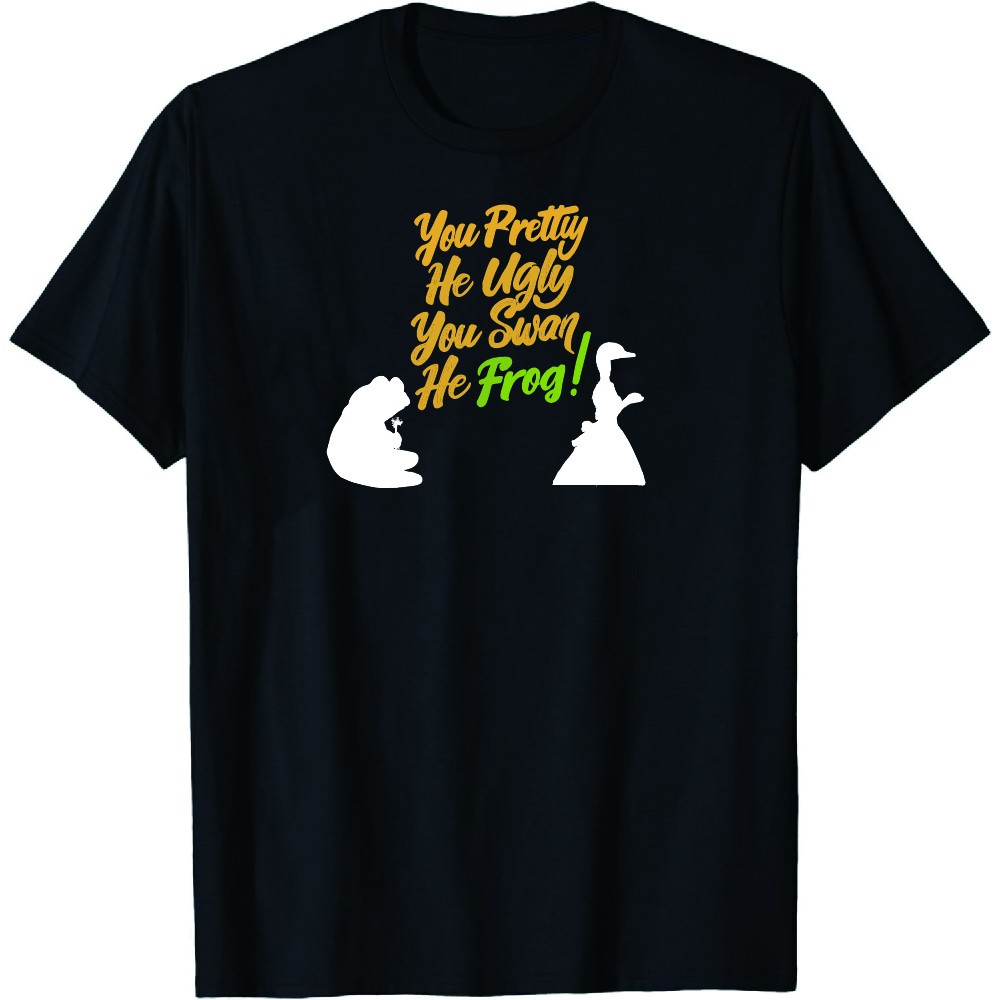 You Pretty He Ugly You Swan He Frog Funny Women Lastest Fashion T-Shirt