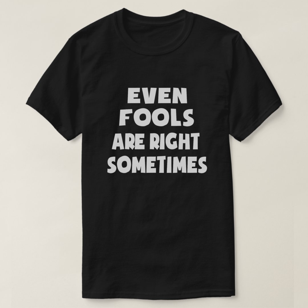 Even Fools Are Right Sometimes April Fools' Day Festival T-shirt