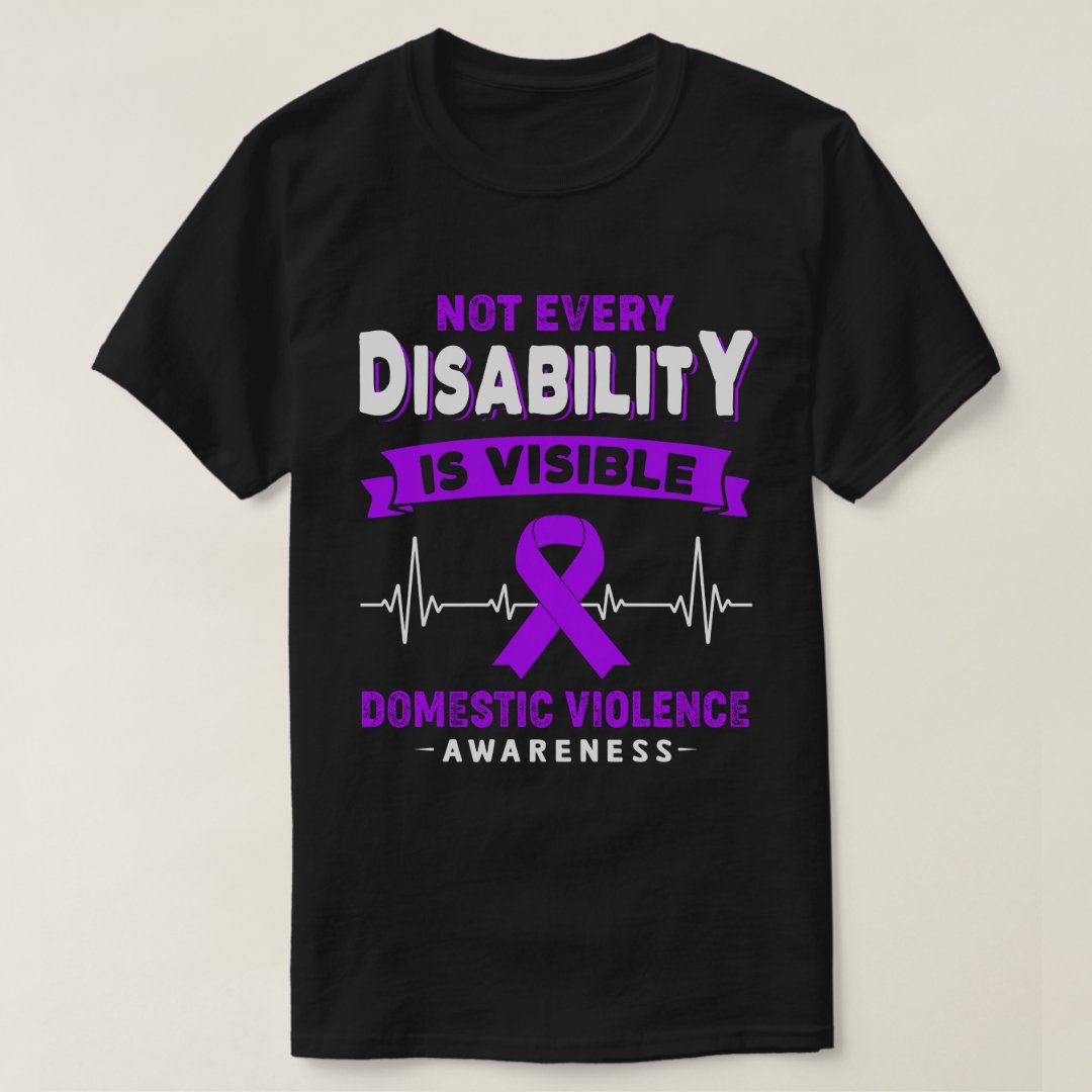 Not Every Disability Is Visible Domestic Violence Awareness T-Shirt