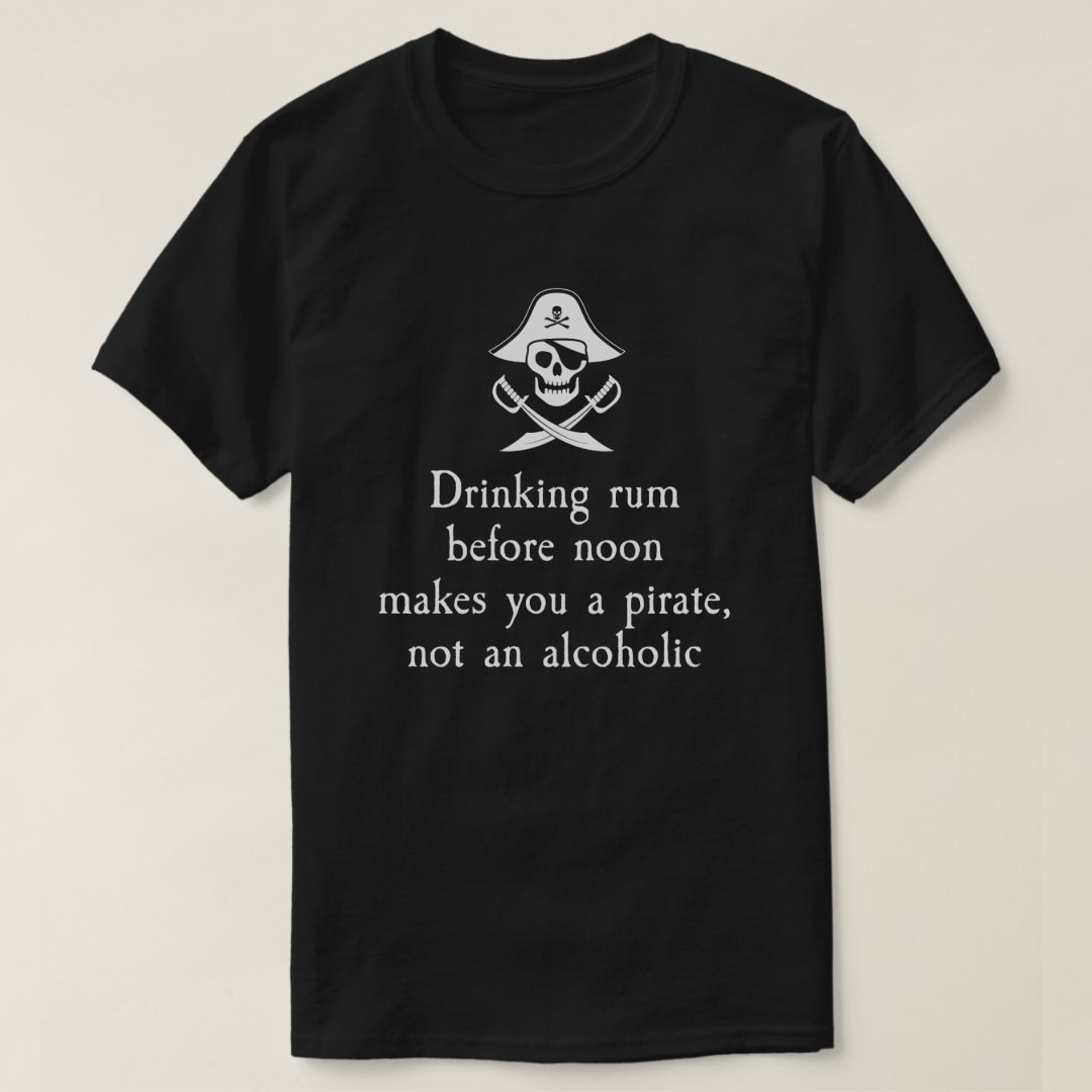 Drinking Rum Before Noon Makes You A Pirate Captain Pirate T-Shirt