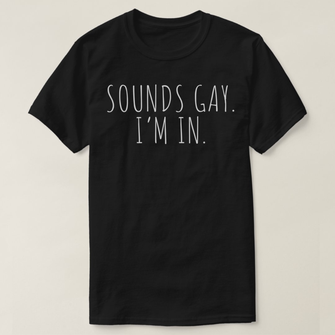 Sounds Gay Im In Pride Month LGBTQ Printed T-Shirt
