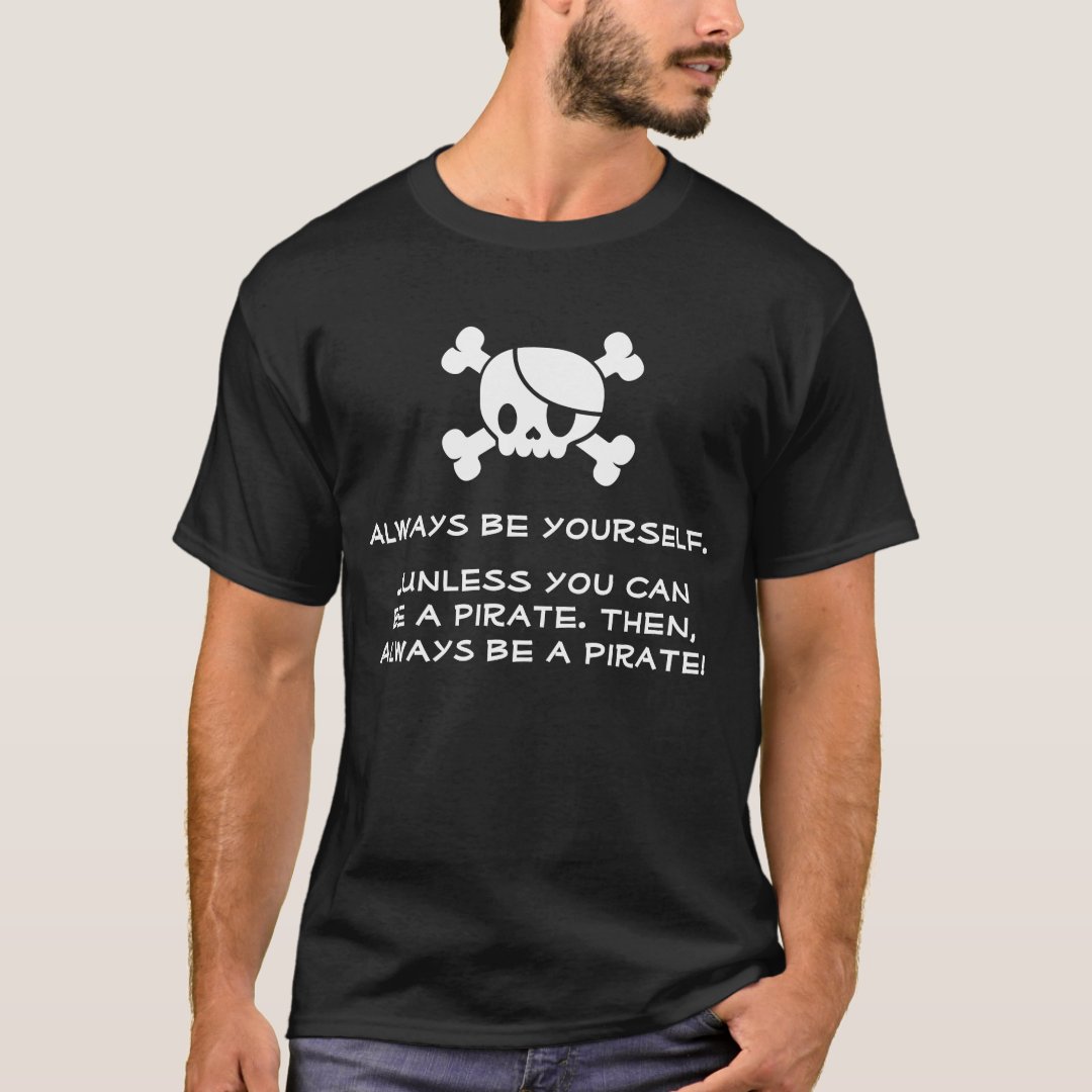 Always Be Yourself Always Be A Pirate Captain Pirate Printed T-Shirt