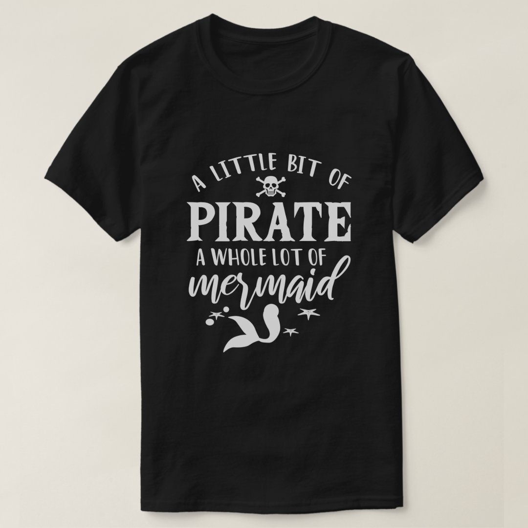 Captain Pirate A Little Bit Of Pirate A Whole Lot Of Mermaid Printed T-Shirt
