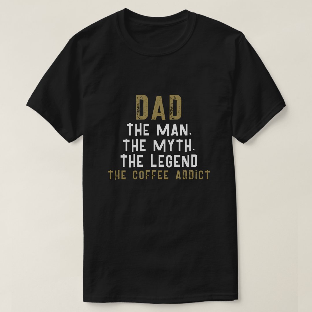 Funny Father's Day Gift Dad Man Myth Legend Coffee Addict Printed T-Shirt