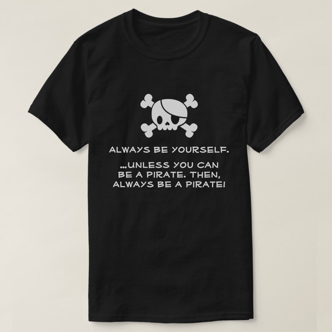 Always Be Yourself Always Be A Pirate Captain Pirate Printed T-Shirt