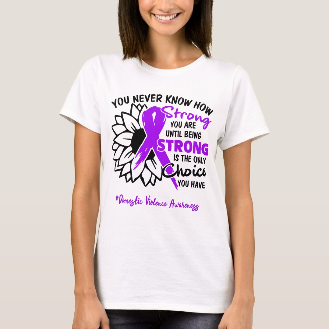 You Never Know How Strong You Are Domestic Violence Awareness T-Shirt
