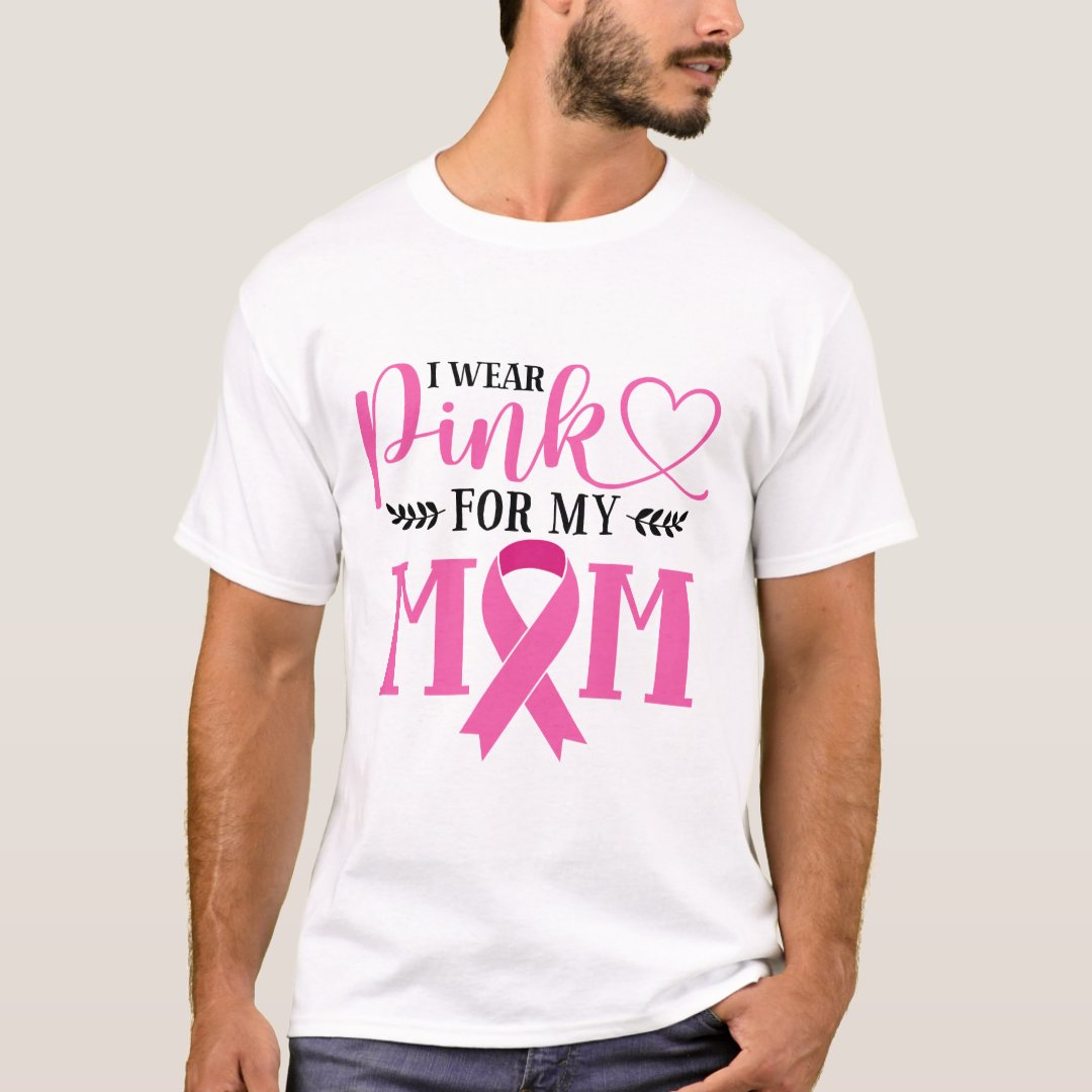 Breast Cancer Awareness I Wear Pink For My Mom Printed T-Shirt