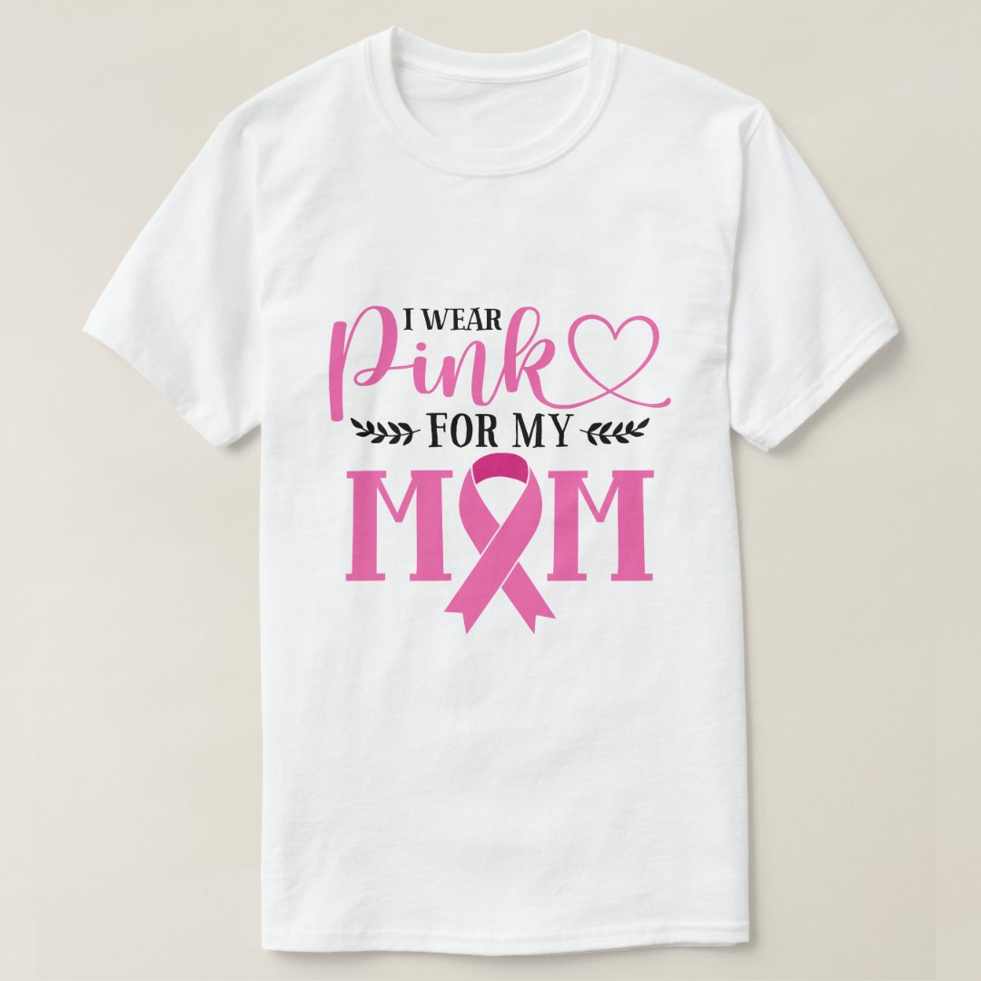 Breast Cancer Awareness I Wear Pink For My Mom Printed T-Shirt