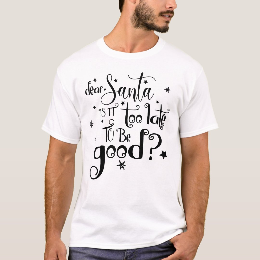 Christmas Dear Santa Is It Too Late To Be Good Printed T-Shirt