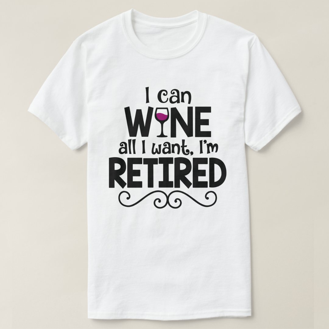 Grandparents' Day I Can Wine All I Want I'm Retired Printed T-Shirt