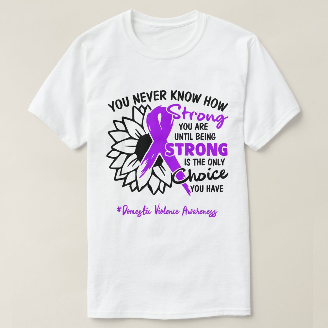 You Never Know How Strong You Are Domestic Violence Awareness T-Shirt