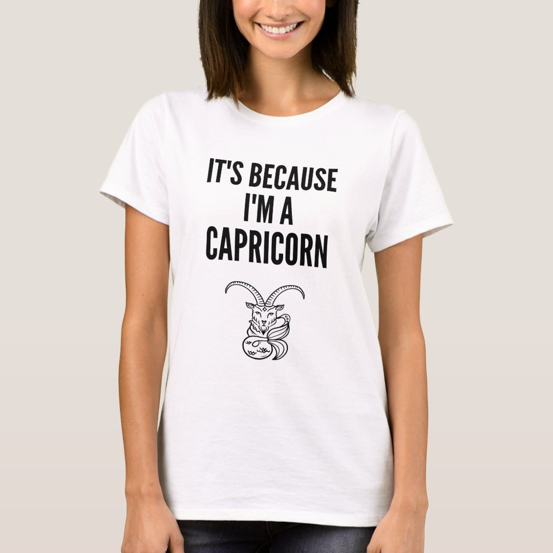It's Because I'm A Capricorn Women Birthday Gift T-Shirt