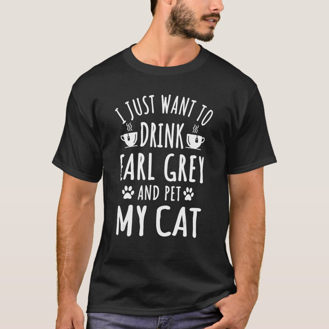 I Just Want To Drink Earl Grey And Pet My Cat Tea Lover Printed T-Shirt