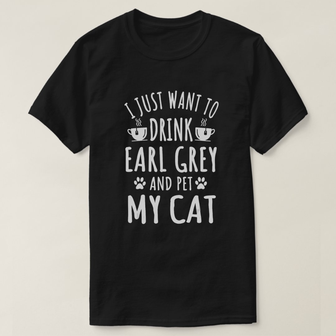 I Just Want To Drink Earl Grey And Pet My Cat Tea Lover Printed T-Shirt