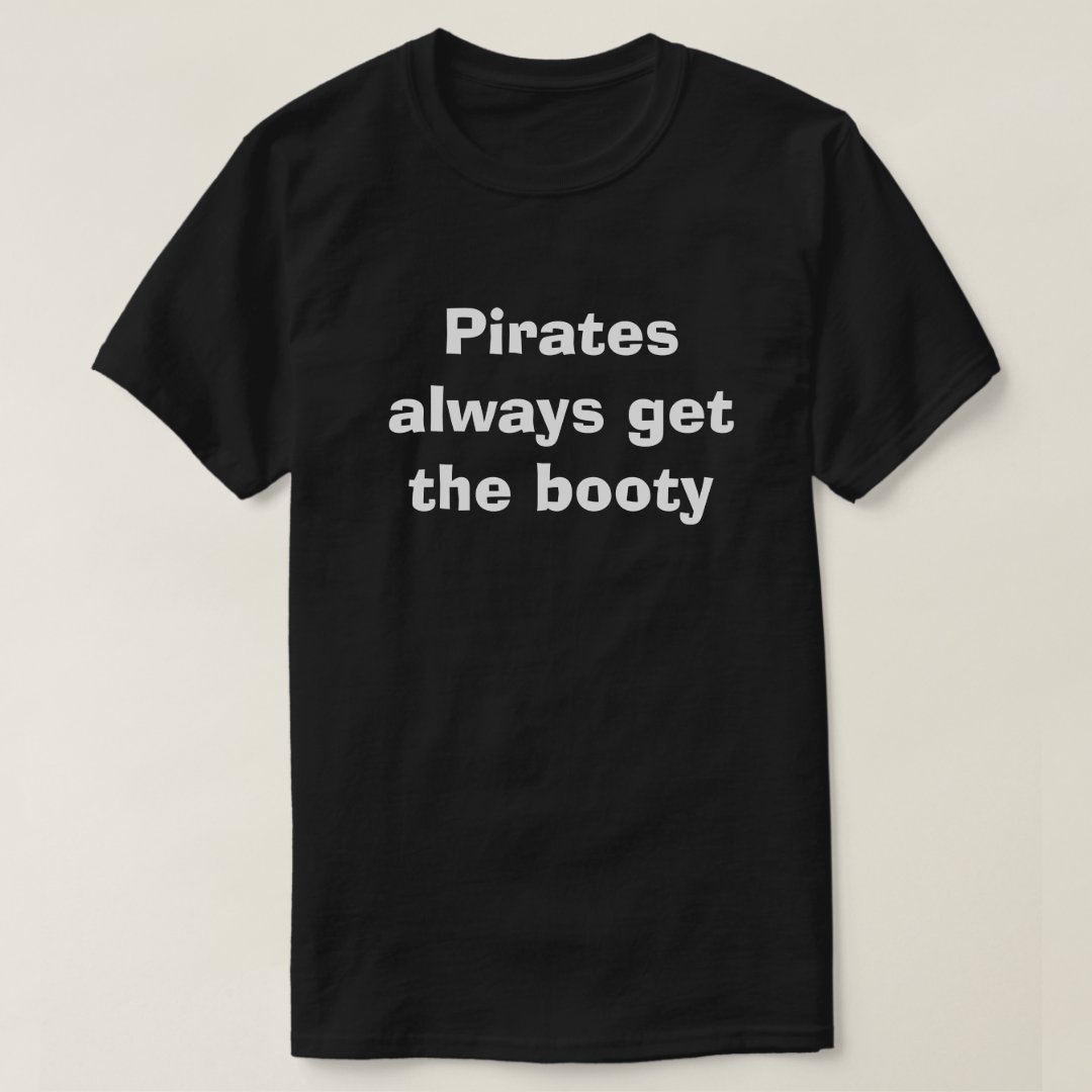 Captain Pirate Pirates Always Get The Booty Printed T-Shirt