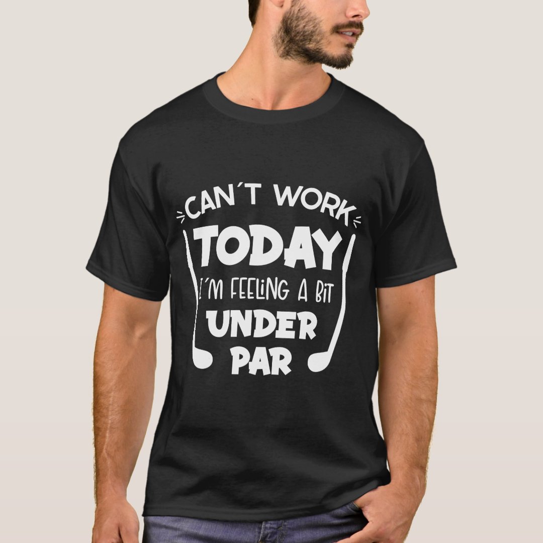 Can't Work Feeling A Bit Under Par Golf Lover T-Shirt