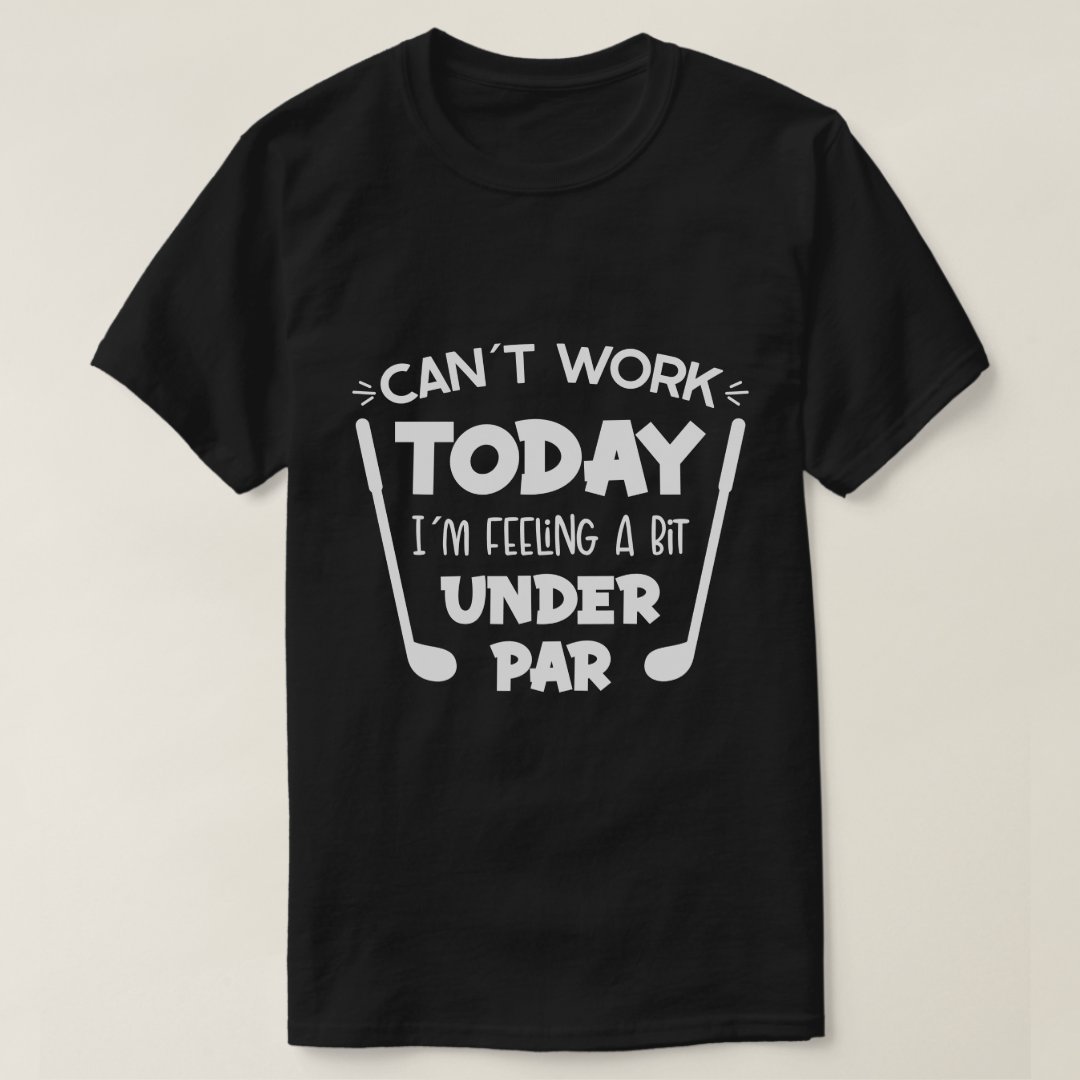 Can't Work Feeling A Bit Under Par Golf Lover T-Shirt