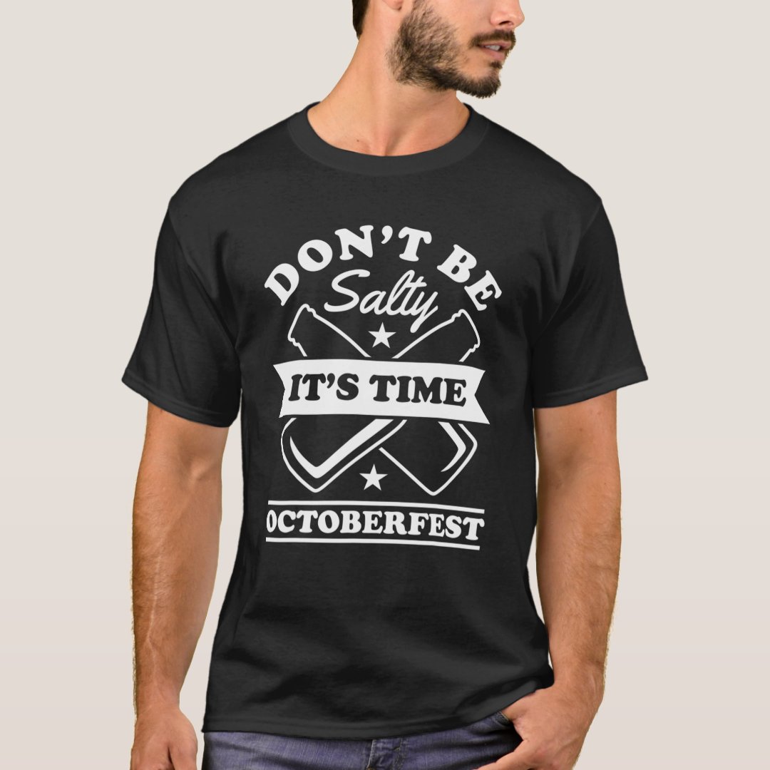 Oktoberfest Don't Be Salty It's Time For Oktoberfest Printed T-Shirt