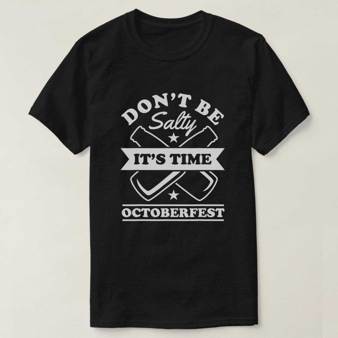 Oktoberfest Don't Be Salty It's Time For Oktoberfest Printed T-Shirt