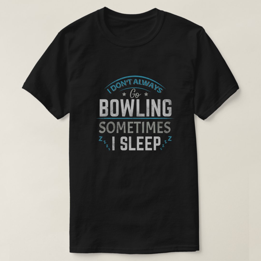 I Don't Always Go Bowling Sports Funny T-Shirt