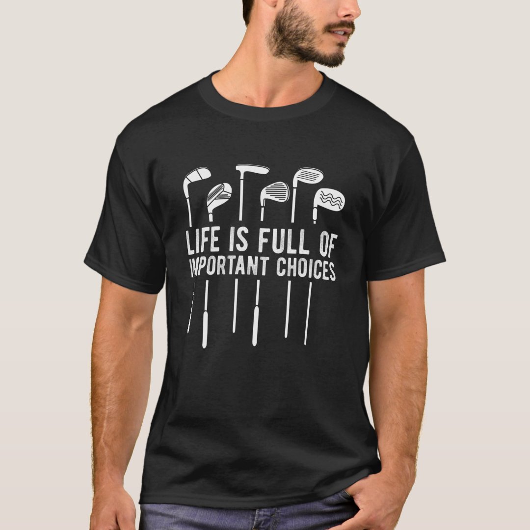 Life Is Full Of Important Choices Funny Golf Lover T-Shirt