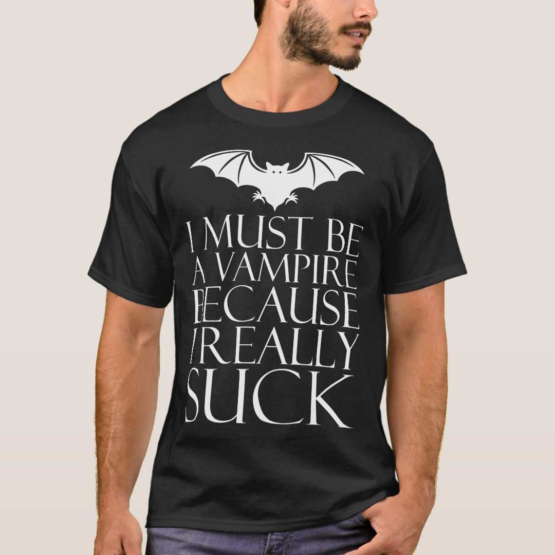 Halloween I Must Be A Vampire Because I Really Suck Printed T-Shirt