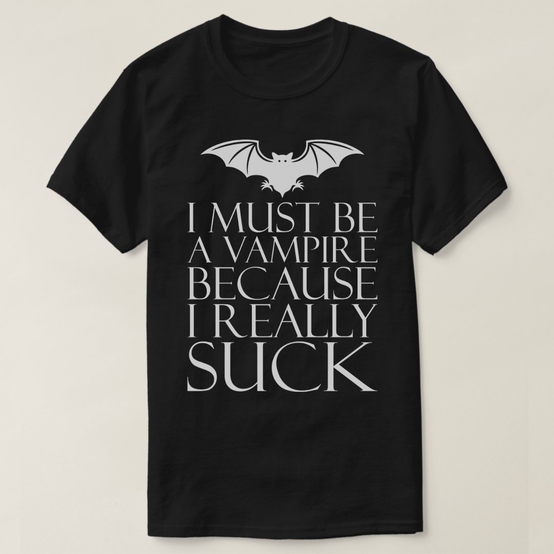 Halloween I Must Be A Vampire Because I Really Suck Printed T-Shirt